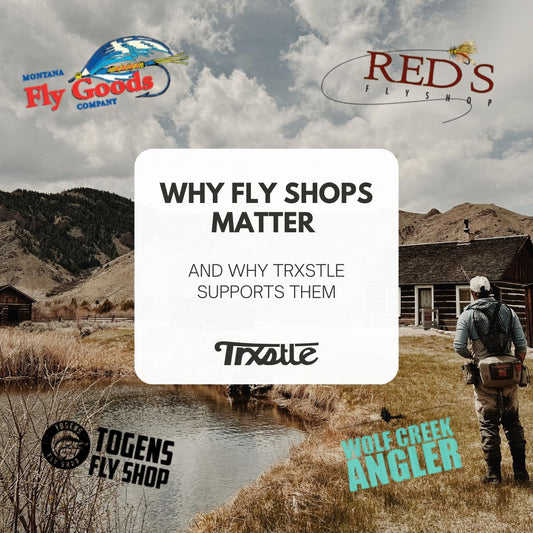 Why Fly Shops Matter (And Why Trxstle Supports Them)